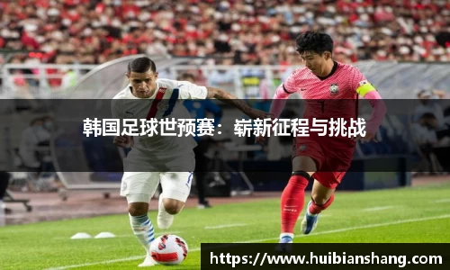 韩国足球世预赛：崭新征程与挑战